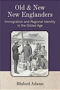 Old and New New Englanders: Immigration and Regional Identity in the Gilded Age (Paperback)
