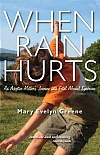 When Rain Hurts: An Adoptive Mothers Journey with Fetal Alcohol Syndrome: An Adoptive Mothers Journey with Fetal Alcohol Syndrome (Paperback)