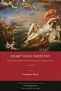 Something Indecent: Poems Recommended by Eastern European Poets (Paperback)