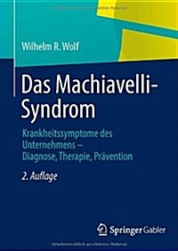 Das Machiavelli-Syndrom: Krankheitssymptome Des Unternehmens -- Diagnose, Therapie, Pr?ention (Hardcover, 2, 2., Akt. Aufl.)