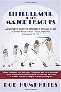 Little League to the Major Leagues: A Complete Guide to Baseballs Assembly Line ... Plus Insider Advice on Youth Leagues, High School, College, and T (Paperback)