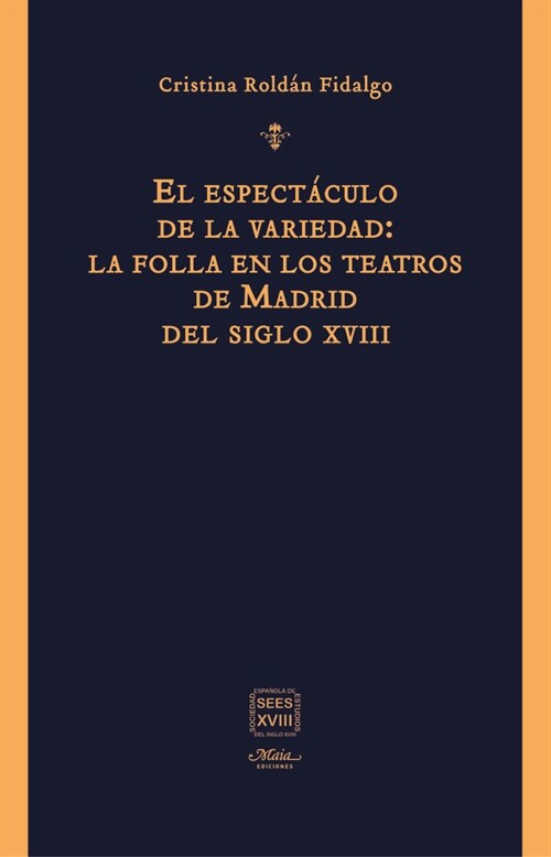 EL ESPECTACULO DE LA VARIEDAD: LA FOLLA EN LOS TEATROS DE MADRID DEL SIGLO XVIII (Fold-out Book or Chart)