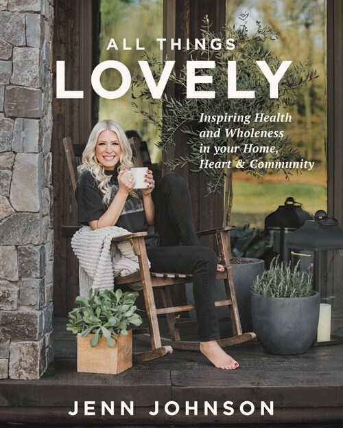 All Things Lovely: Inspiring Health and Wholeness in Your Home, Heart, and Community (Hardcover)