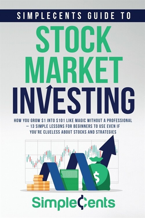 SimpleCents Guide to Stock Market Investing: How You Grow $1 Into $101 Like Magic Without A Professional - 13 Simple Lessons for Beginners to Use Even (Paperback)