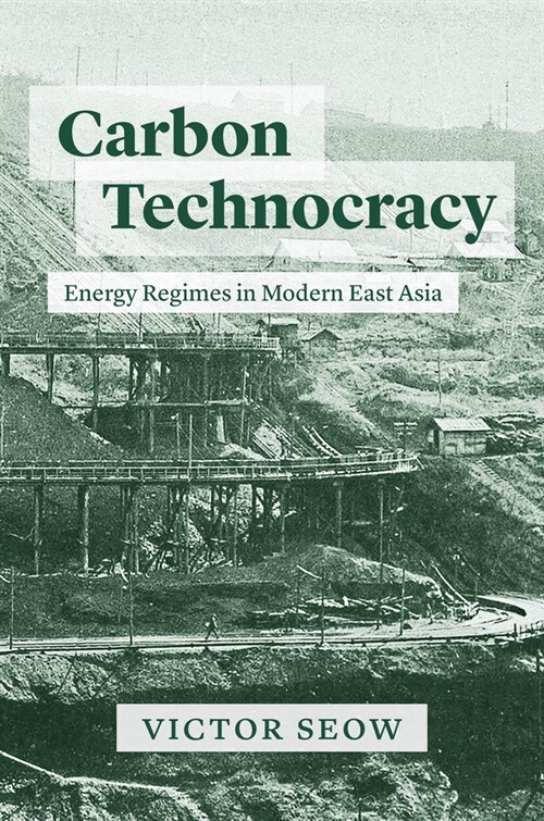 Carbon Technocracy: Energy Regimes in Modern East Asia (Hardcover)