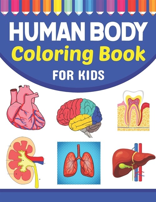 Human Body Coloring Book For Kids: Fun and Easy Human Anatomy Coloring Book for Kids. Human Anatomy and Human Body Coloring Book. Brain Heart Lung Liv (Paperback)