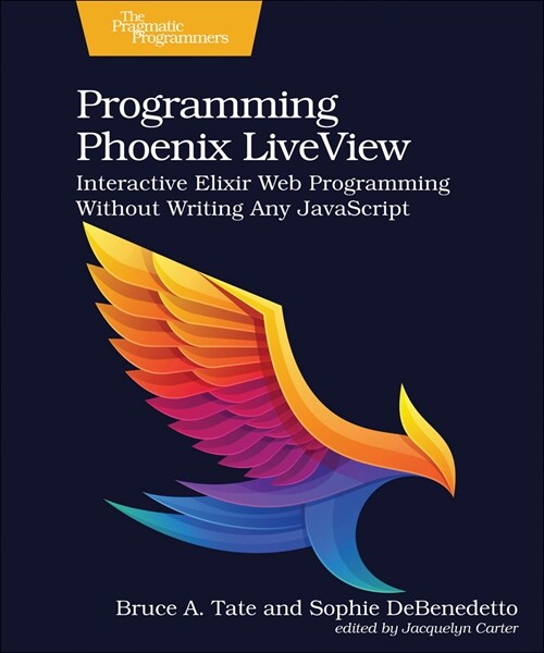 Programming Phoenix Liveview: Interactive Elixir Web Programming Without Writing Any JavaScript (Paperback)