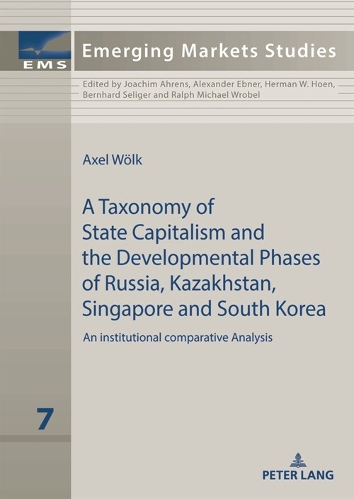 A Taxonomy of State Capitalism: The Developmental Phases of Russia, Kazakhstan, South Korea and Singapore - A Comparative Institutional Analysis (Hardcover)