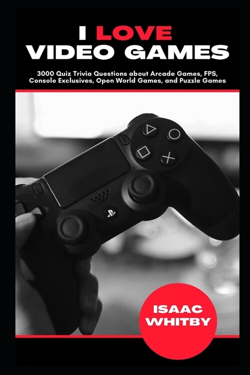 I love Video Games: 3000 Quiz Trivia Questions about Arcade Games, FPS, Console Exclusives, Open World Games, and Puzzle Games (Paperback)