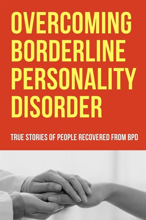 overcoming borderline personality disorder : TRUE STORIES OF PEOPLE RECOVERED FROM BPD (Paperback)
