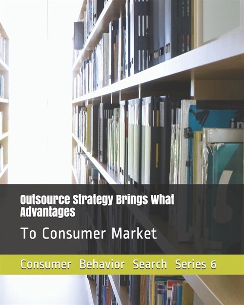 Outsource Strategy Brings What Advantages: To Consumer Market (Paperback)