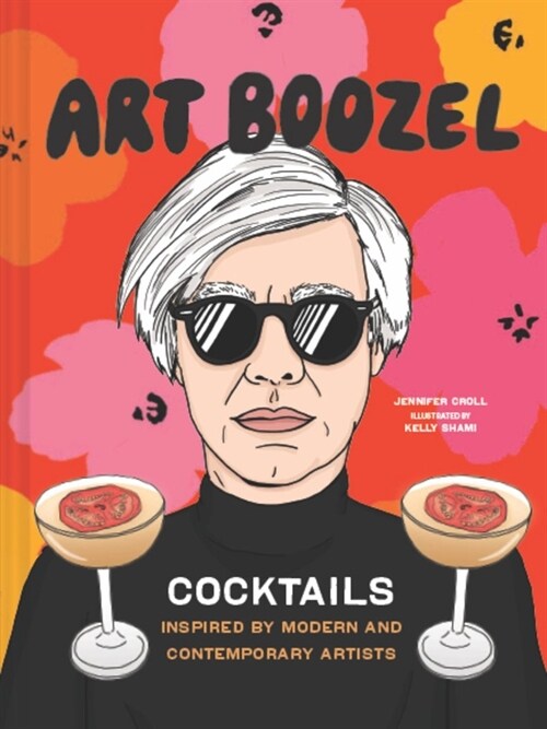 Art Boozel: Cocktails Inspired by Modern and Contemporary Artists (Hardcover)