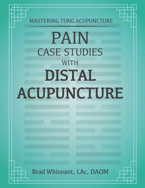 Pain Case Studies With Distal Acupuncture: Emphasis Master Tung and Dr. Tan Concepts (Paperback)
