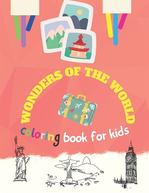 WONDERS OF THE WORLD  COLORING BOOK FOR KIDS : Enjoy a beautiful travel learning about some of the most wonderful places in the planet.For Kids 4-12 y (Paperback)