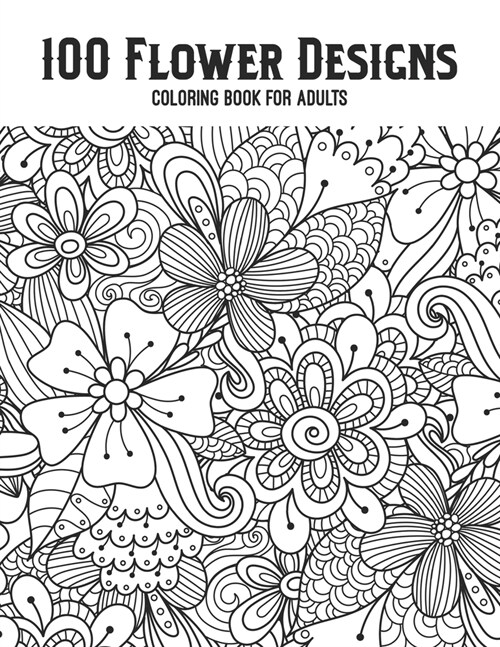 100 Flower Designs Coloring Book For Adults: A New Floral Coloring Book For Adults Women Stress Relief Cute Mandala Art- Great Gift For Mothers Day, (Paperback)