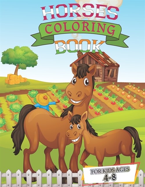 Horses coloring book for kids ages 4-8: The Ultimate Cute and Fun Horse and Pony Coloring Book For Girls and Boys (Kids Coloring Book) 8.5 x 0.23 x 11 (Paperback)