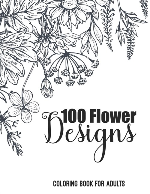 100 Flower Designs Coloring Book For Adults: Cute Floral & Mandala Patterns Relieving Stress For Adult Women - Inspiration Art For Calming - Great Gif (Paperback)