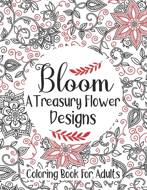 Bloom A Treasury Flower Designs Coloring Book For Adults: An Adorable Coloring Book For Relieving Stress Relief - Cool Floral Relaxation 100 Mandala A (Paperback)