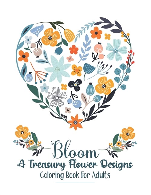 Bloom A Treasury Flower Designs Coloring Book For Adults: Stress Relief With Cute Floral Mandala Pattern Calming Coloring Books For Adult Relaxation - (Paperback)