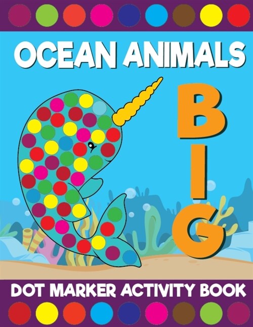 Big Ocean Animals Dot Marker Activity Book: Giant Huge Cute Sea Creatures Dot Dauber Coloring Book For Toddlers, Preschool, Kindergarten Kids (Paperback)