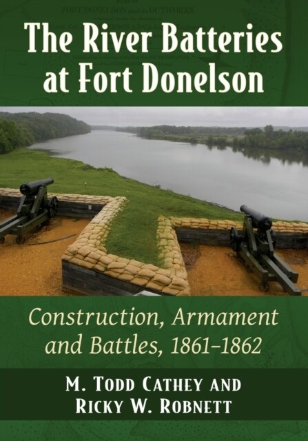 The River Batteries at Fort Donelson: Construction, Armament and Battles, 1861-1862 (Paperback)