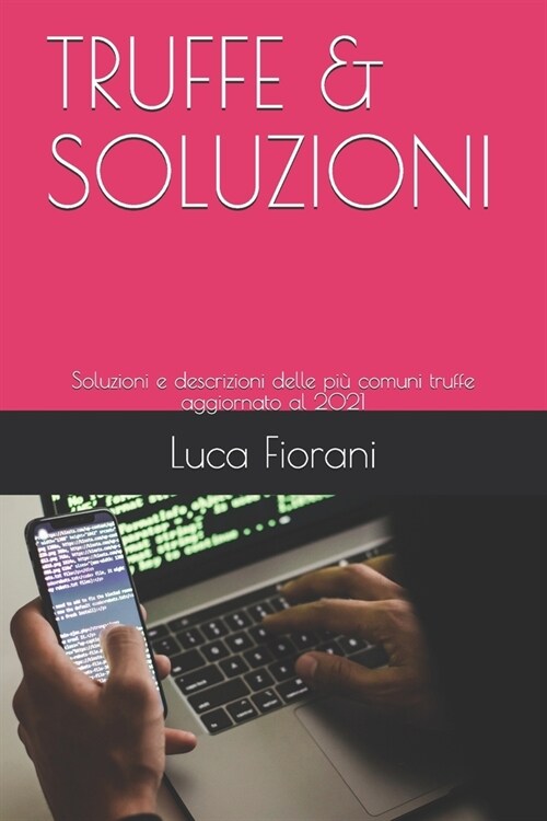 Truffe & Soluzioni: Soluzioni e descrizioni delle pi?comuni truffe aggiornato al 2021 (Paperback)