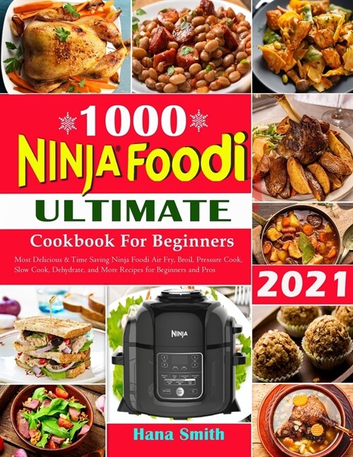 Ninja Foodi Cookbook for Beginners: Most Delicious and Time Saving Air Fry, Broil, Pressure Cook, Slow Cook, Dehydrate, and More Ninja Foodi Recipes f (Paperback)