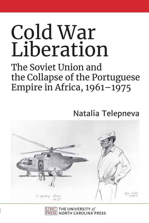 Cold War Liberation: The Soviet Union and the Collapse of the Portuguese Empire in Africa, 1961-1975 (Hardcover)