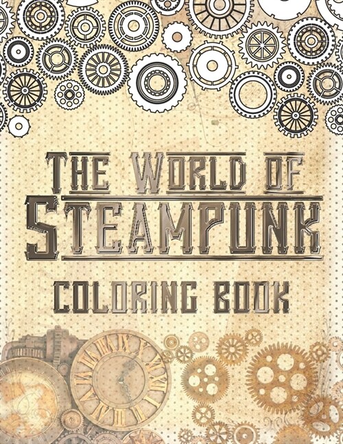 The World of Steampunk Coloring Book: Vintage and Futuristic Mechanica Coloring Book (Paperback)