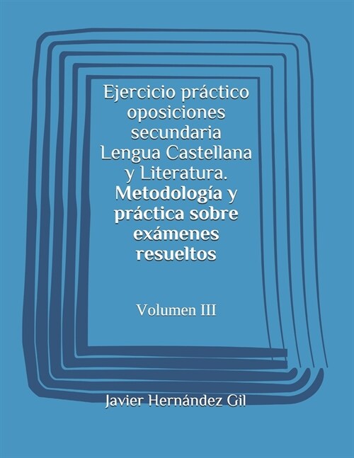 Ejercicio pr?tico oposiciones secundaria Lengua Castellana y Literatura. Metodolog? y pr?tica sobre ex?enes resueltos: Volumen III (Paperback)