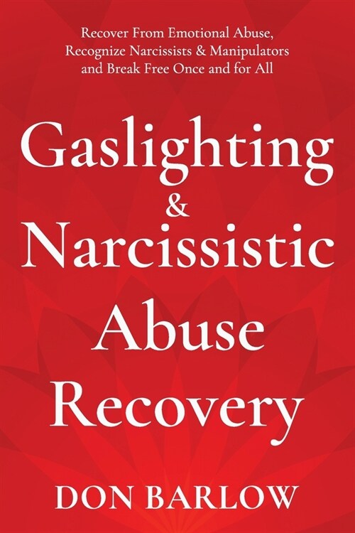 Gaslighting & Narcissistic Abuse Recovery: Recover from Emotional Abuse, Recognize Narcissists & Manipulators and Break Free Once and for All (Paperback)