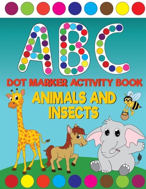 ABC Animals And Insects Dot Marker Activity Book: Giant Huge Cute Animals ABCs Dot Dauber Coloring Book For Toddlers, Preschool, Kindergarten Kids (Paperback)
