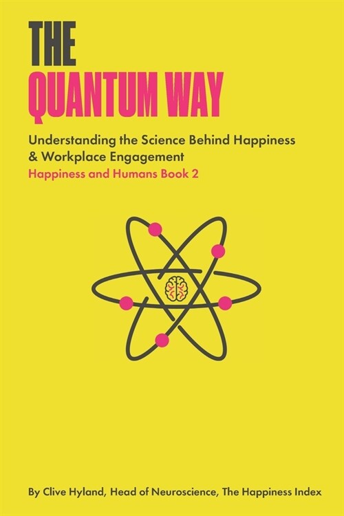 The Quantum Way: Understanding the Science Behind Happiness and Workplace Engagement (Happiness and Humans Book 2) (Paperback)