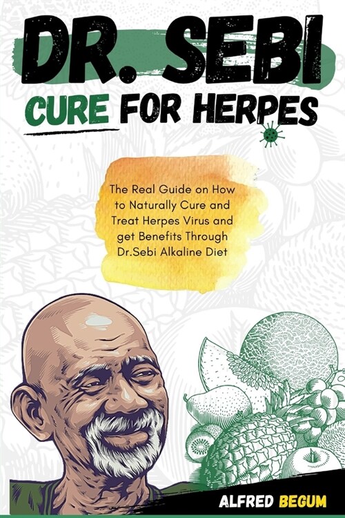 Dr. Sebi Cure for Herpes: The Real Guide on How to Naturally Cure and Treat Herpes Virus and get Benefits Through Dr. Sebi Alkaline Diet (Paperback)