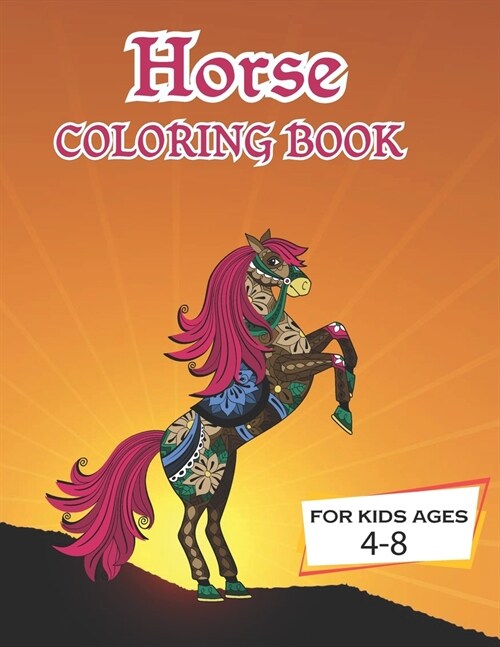 Horse Coloring Book for kids ages 4-8: The Ultimate Cute and Fun Horse and Pony Coloring Book For Girls and Boys (Kids Coloring Book) 8.5 x 0.23 x 11 (Paperback)