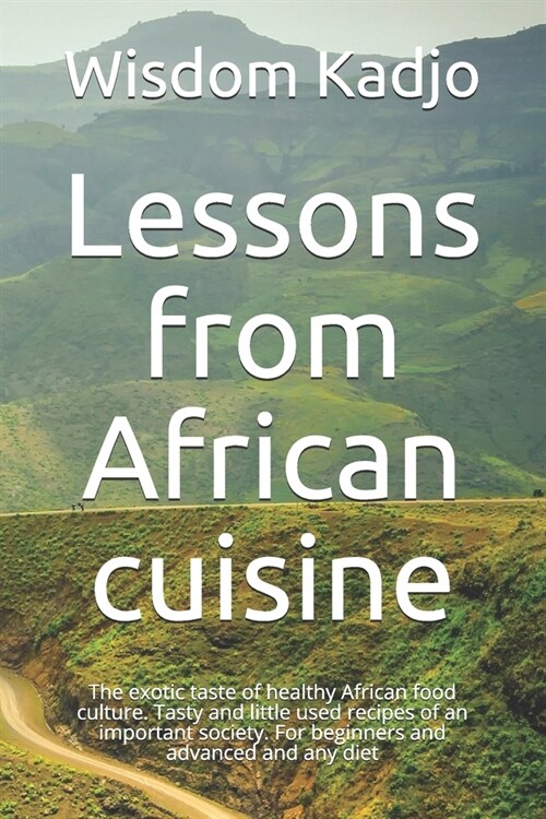 Lessons from African cuisine: The exotic taste of a healthy food culture. Tasty and little used recipes of an important society. For beginners and a (Paperback)