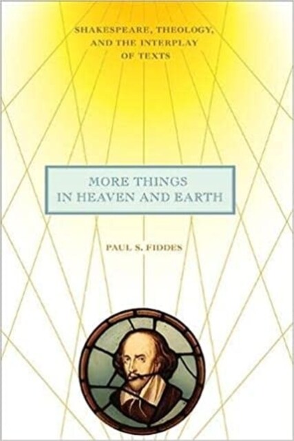 More Things in Heaven and Earth: Shakespeare, Theology, and the Interplay of Texts (Hardcover)