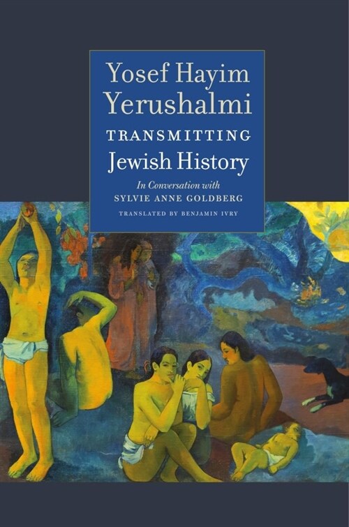 Transmitting Jewish History: Yosef Hayim Yerushalmi in Conversation with Sylvie Anne Goldberg (Hardcover)