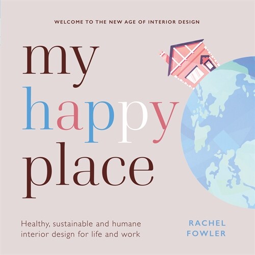 My Happy Place : Healthy, sustainable and humane interior design for life and work (Hardcover)