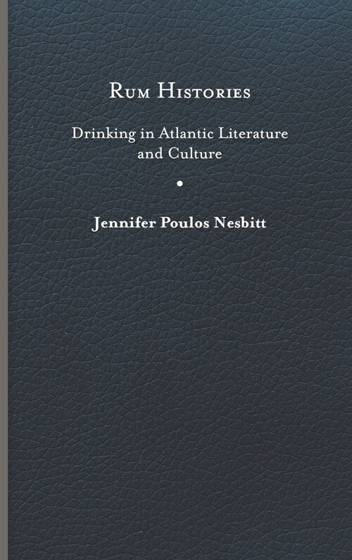 Rum Histories: Drinking in Atlantic Literature and Culture (Hardcover)