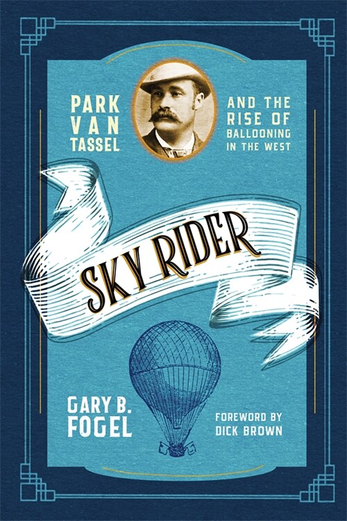 Sky Rider: Park Van Tassel and the Rise of Ballooning in the West (Paperback)