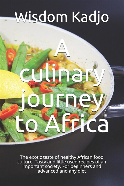 A culinary journey to Africa: The exotic taste of a healthy food culture. Tasty and little used recipes of an important society. For beginners and a (Paperback)