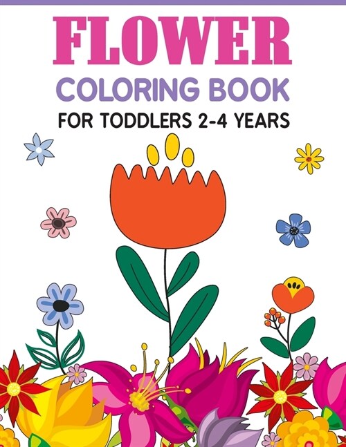 Flower Coloring Book For Toddlers 2-4 Years: Cute And Fun Simple Thick Line Flowers Designs (Paperback)