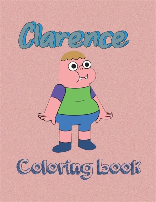 Clarence coloring book : Easy Coloring Book For Having Fun, Unleashing Artistic Abilities, Relaxation, And Leave All Your Stress Behind With Adorable  (Paperback)