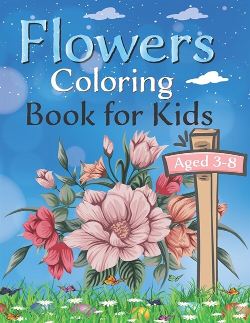 Flowers coloring book for kids aged 3 -8: Flower Coloring Book for Adults And Kids With Pretty Flowers, Adorable Birds, Darling Butterflies and More! (Paperback)