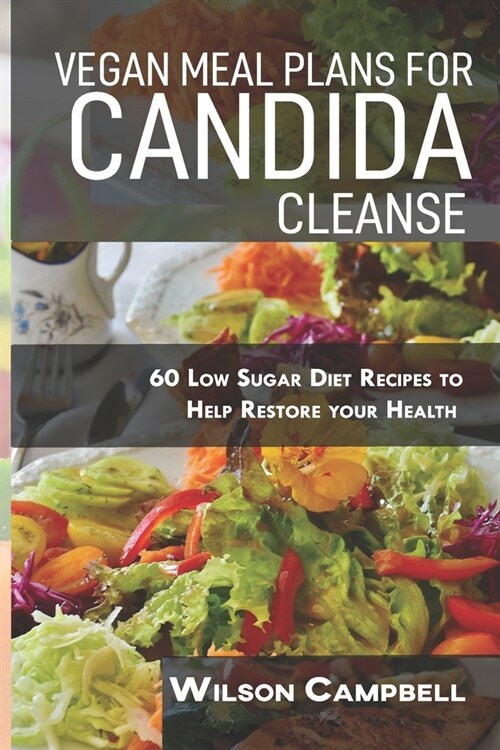 Vegan Meal Plans for Candida Cleanse: 60 Low Sugar Diet Recipes to Help Restore your Health (Paperback)