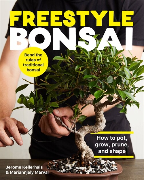 Freestyle Bonsai: How to Pot, Grow, Prune, and Shape - Bend the Rules of Traditional Bonsai (Hardcover)