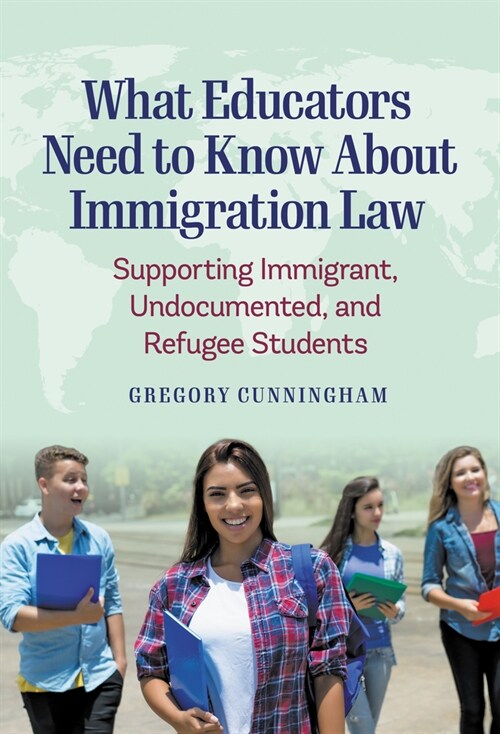 What Educators Need to Know about Immigration Law: Supporting Immigrant, Undocumented, and Refugee Students (Hardcover)