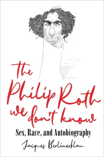 The Philip Roth We Dont Know: Sex, Race, and Autobiography (Hardcover)