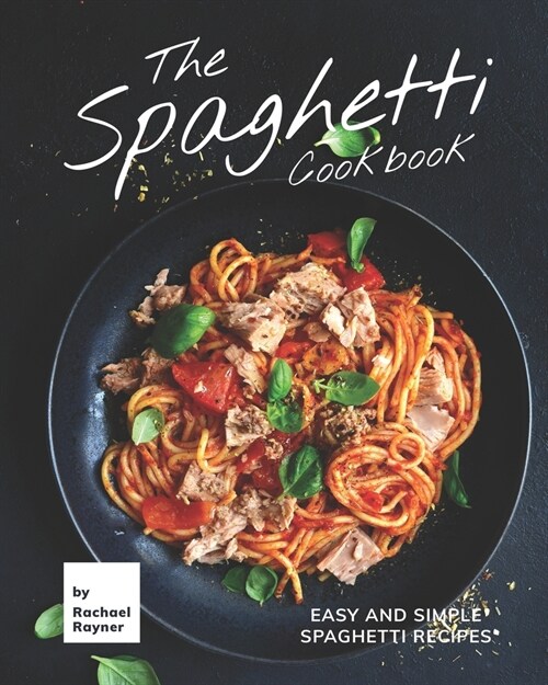 The Spaghetti Cookbook: Easy and Simple Spaghetti Recipes (Paperback)